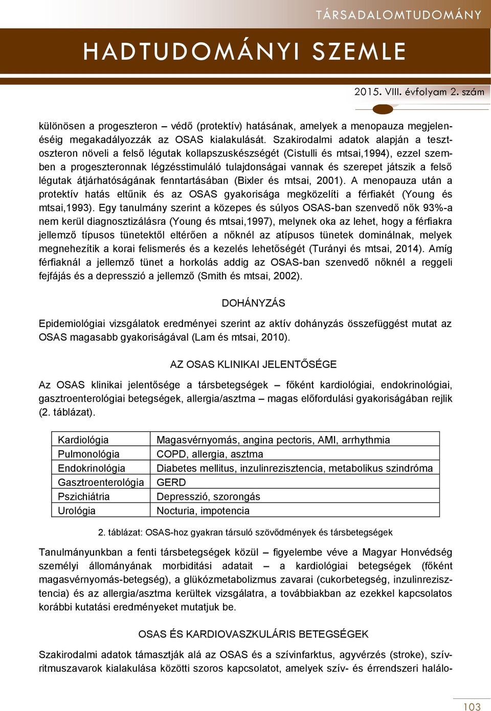 játszik a felső légutak átjárhatóságának fenntartásában (Bixler és mtsai, 2001). A menopauza után a protektív hatás eltűnik és az OSAS gyakorisága megközelíti a férfiakét (Young és mtsai,1993).