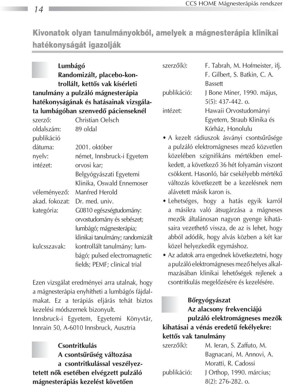 október nyelv: német, Innsbruck-i Egyetem intézet: orvosi kar; Belgyógyászati Egyetemi Klinika, Oswald Ennemoser véleményezô: Manfred Herold akad. fokozat: Dr. med. univ.