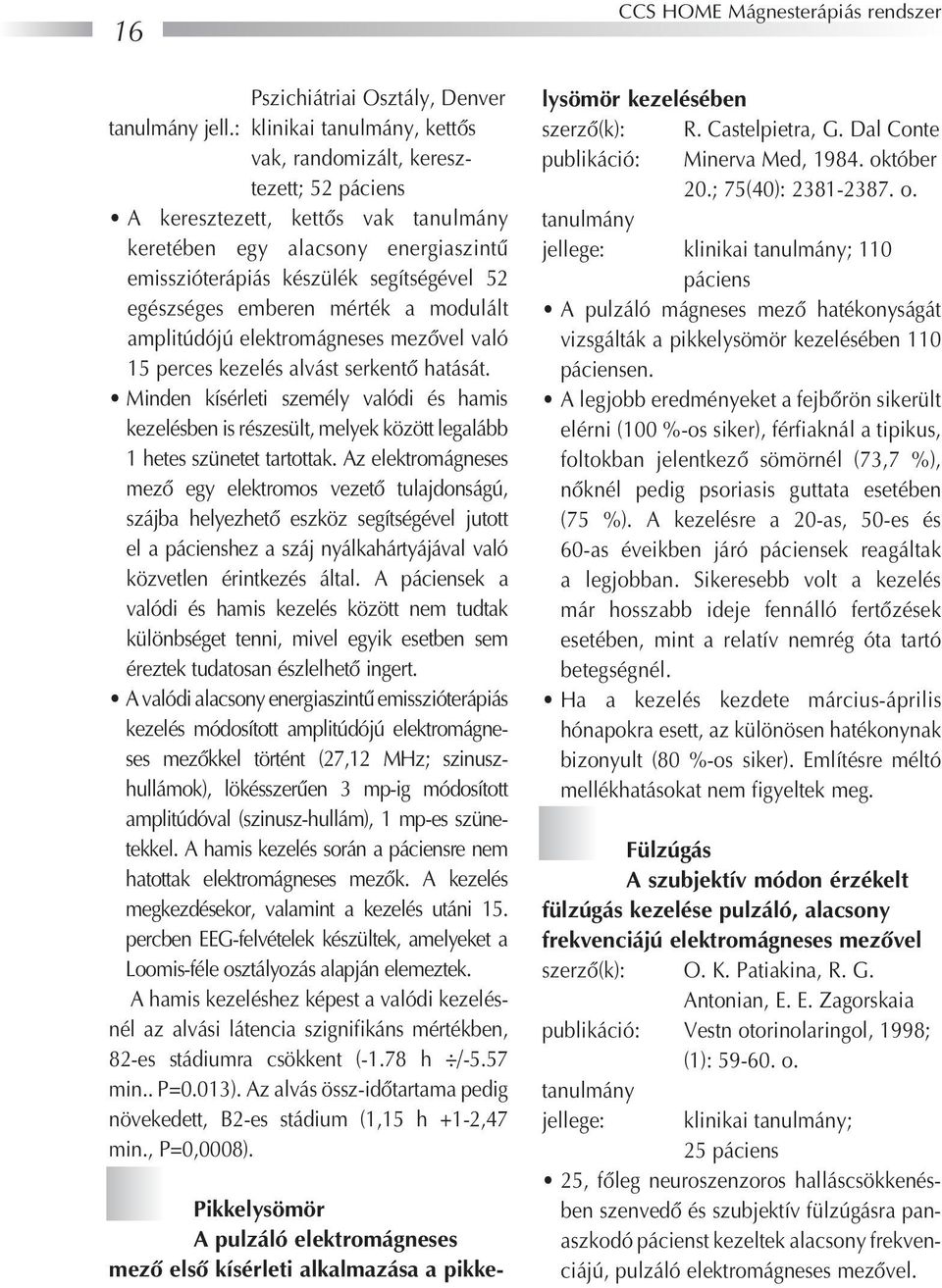 emberen mérték a modulált amplitúdójú elektromágneses mezôvel való 15 perces kezelés alvást serkentô hatását.