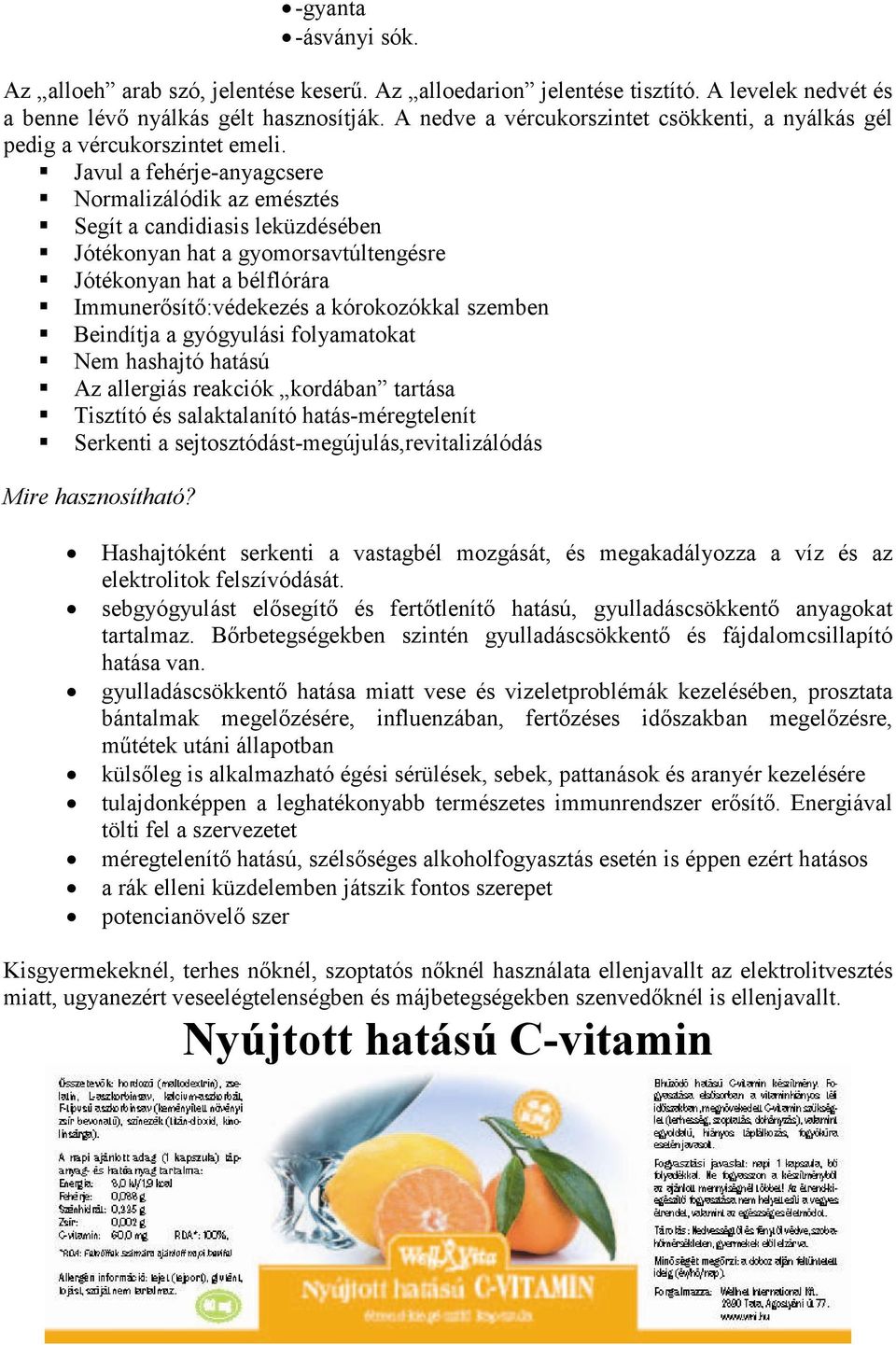 Javul a fehérje-anyagcsere Normalizálódik az emésztés Segít a candidiasis leküzdésében Jótékonyan hat a gyomorsavtúltengésre Jótékonyan hat a bélflórára Immunerısítı:védekezés a kórokozókkal szemben