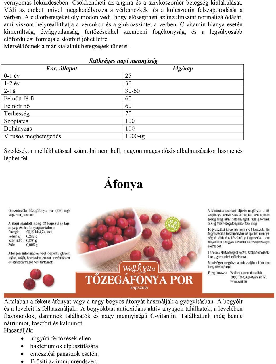 C-vitamin hiánya esetén kimerültség, étvágytalanság, fertızésekkel szembeni fogékonyság, és a legsúlyosabb elıfordulási formája a skorbut jöhet létre. Mérséklıdnek a már kialakult betegségek tünetei.