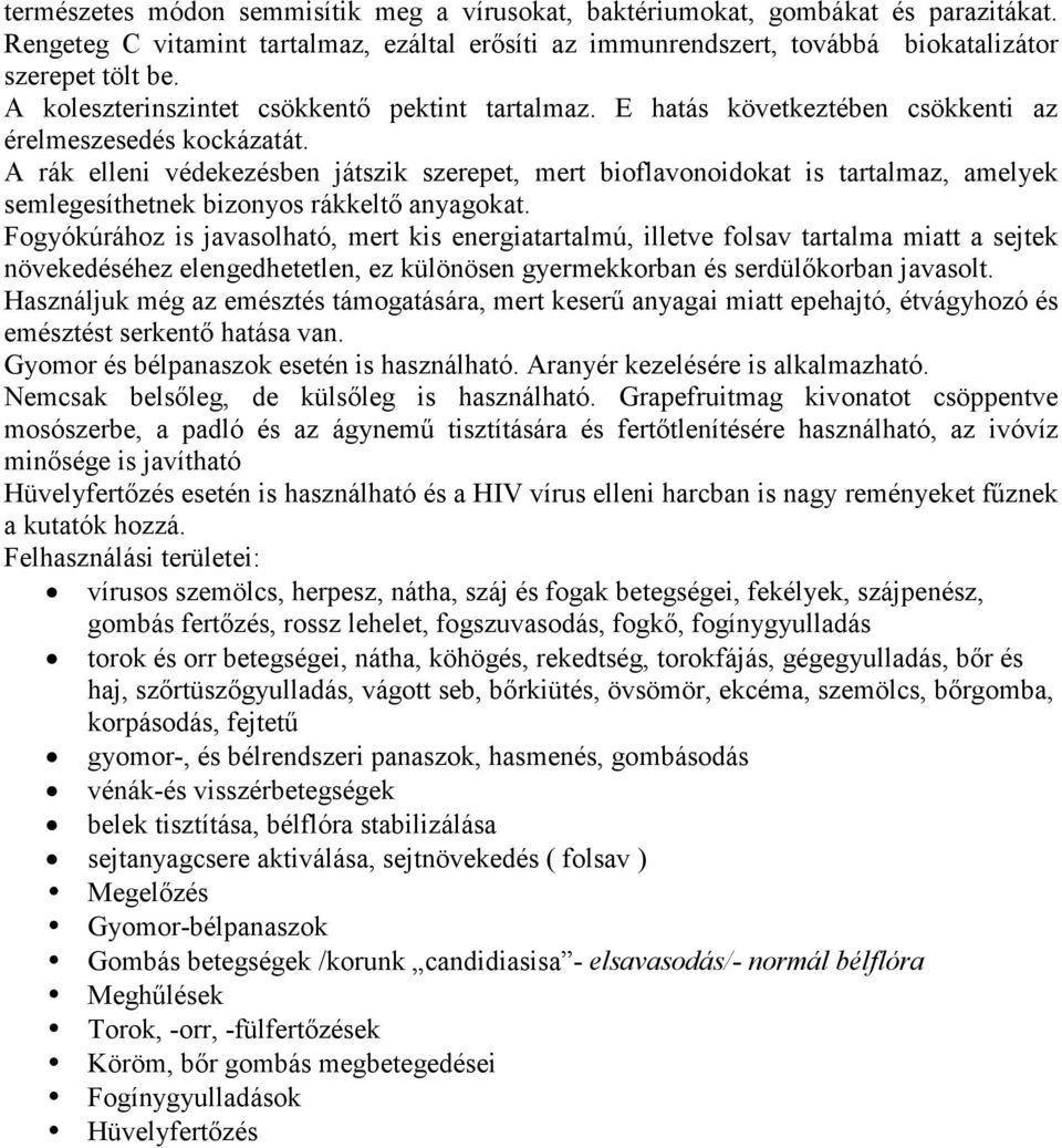 A rák elleni védekezésben játszik szerepet, mert bioflavonoidokat is tartalmaz, amelyek semlegesíthetnek bizonyos rákkeltı anyagokat.