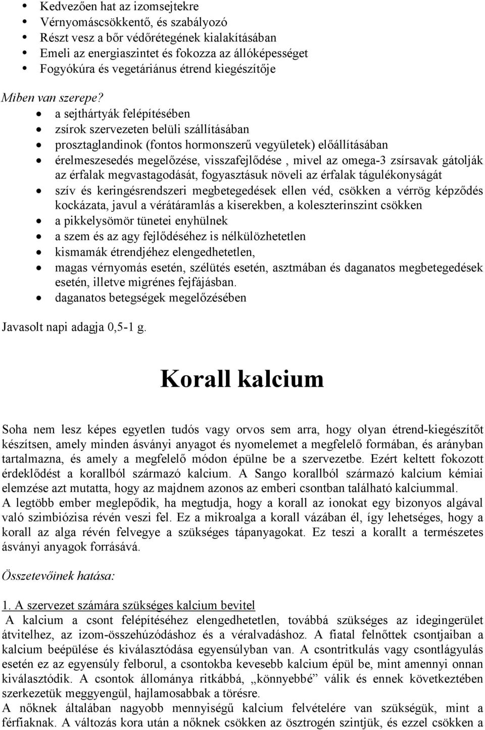 a sejthártyák felépítésében zsírok szervezeten belüli szállításában prosztaglandinok (fontos hormonszerő vegyületek) elıállításában érelmeszesedés megelızése, visszafejlıdése, mivel az omega-3