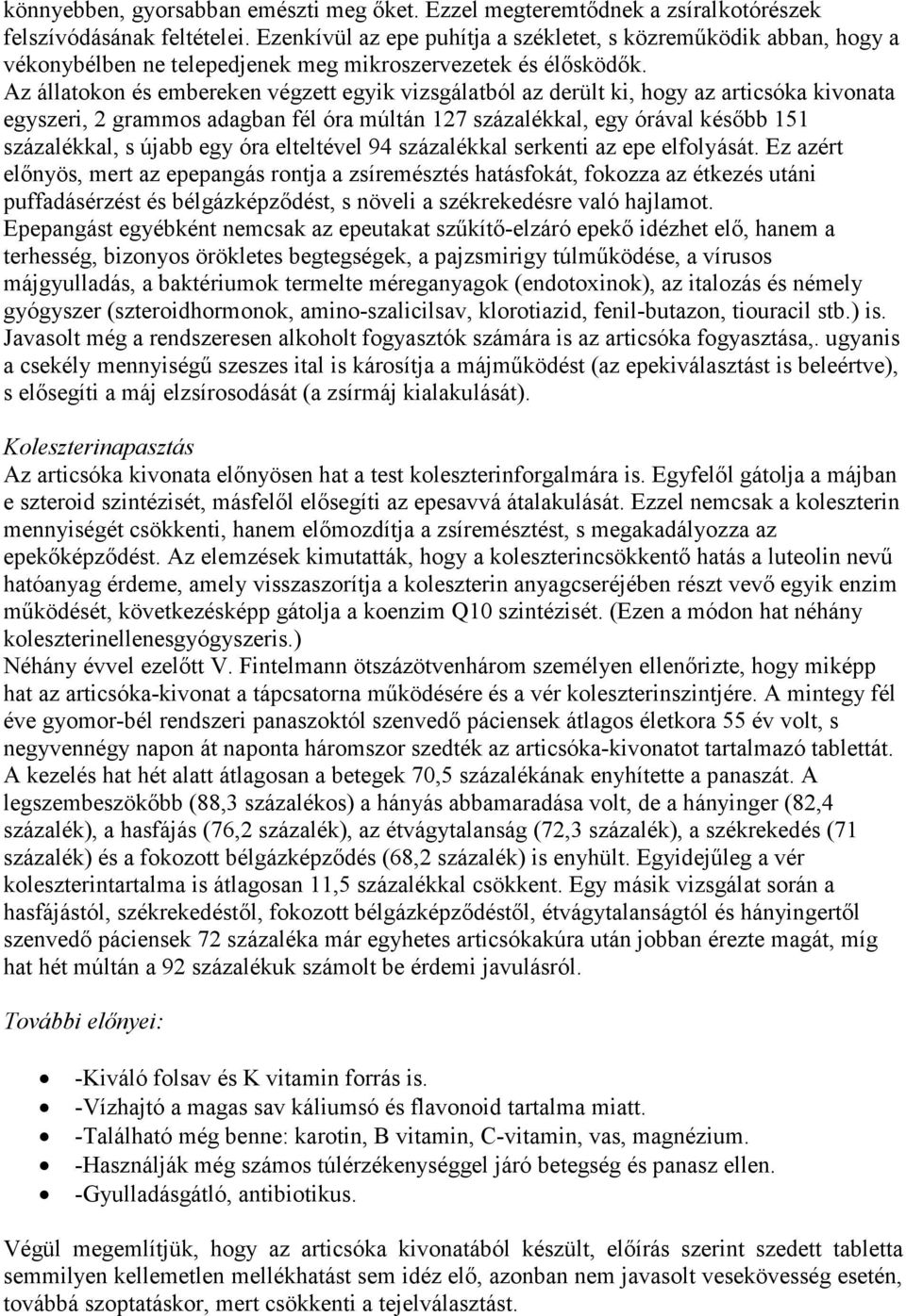 Az állatokon és embereken végzett egyik vizsgálatból az derült ki, hogy az articsóka kivonata egyszeri, 2 grammos adagban fél óra múltán 127 százalékkal, egy órával késıbb 151 százalékkal, s újabb