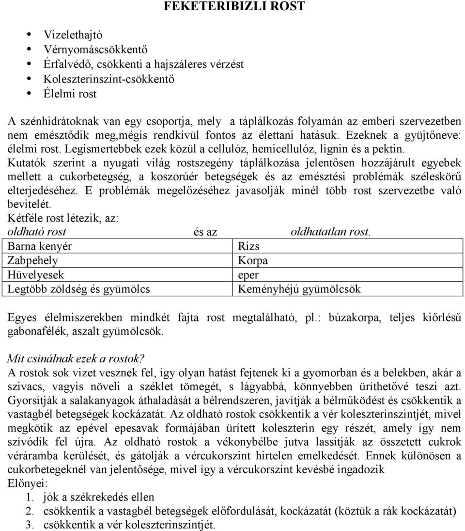 Kutatók szerint a nyugati világ rostszegény táplálkozása jelentısen hozzájárult egyebek mellett a cukorbetegség, a koszorúér betegségek és az emésztési problémák széleskörő elterjedéséhez.