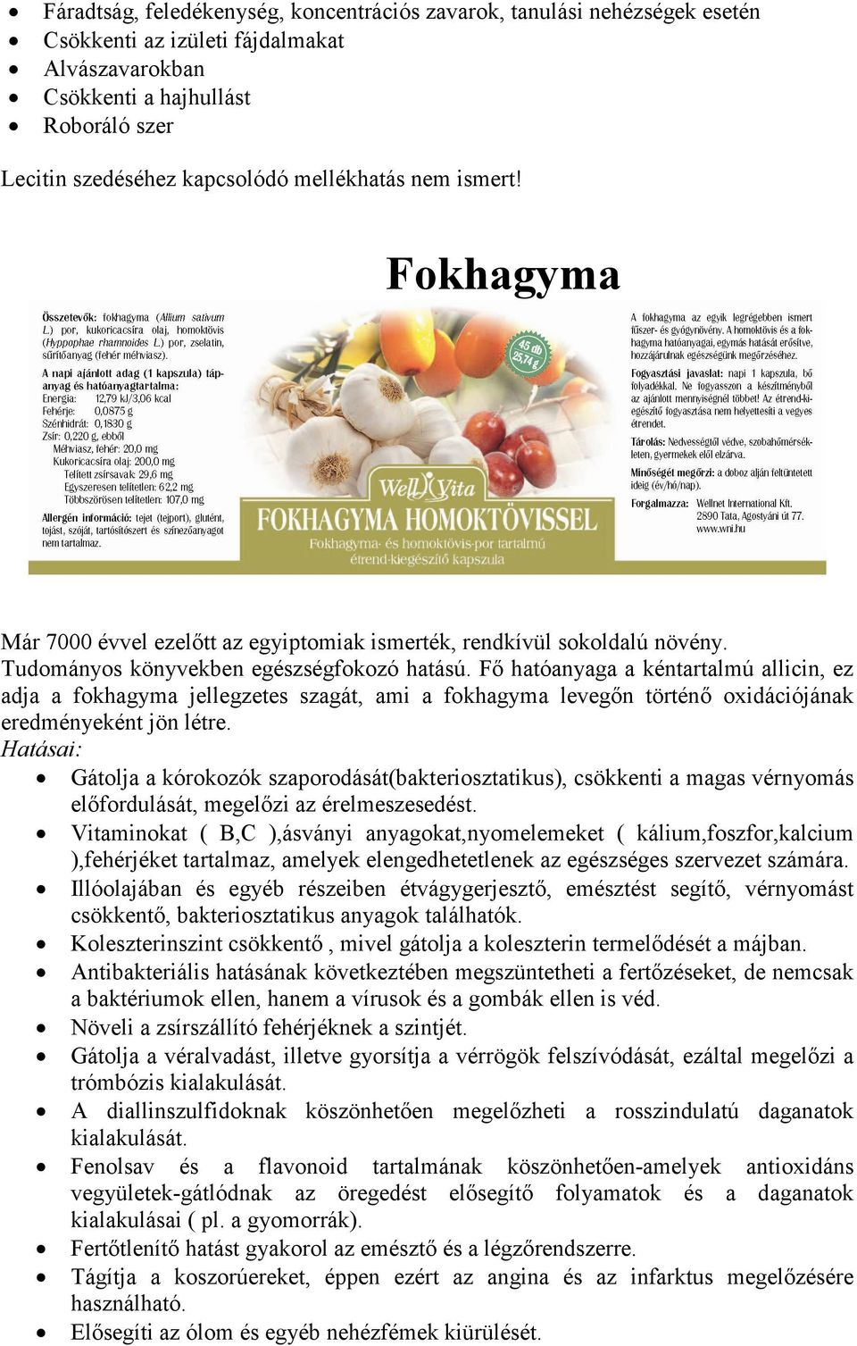 Fı hatóanyaga a kéntartalmú allicin, ez adja a fokhagyma jellegzetes szagát, ami a fokhagyma levegın történı oxidációjának eredményeként jön létre.