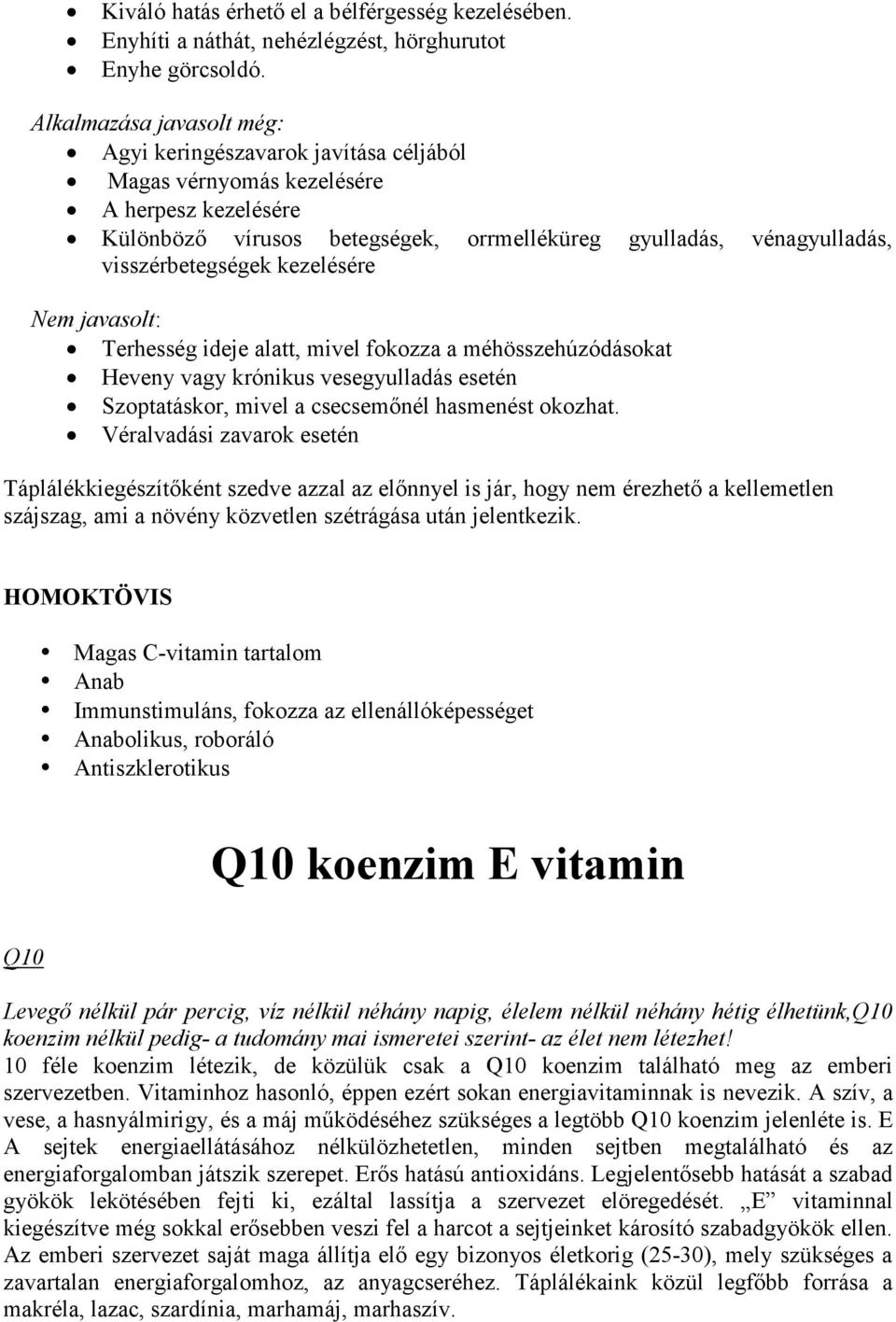 visszérbetegségek kezelésére Nem javasolt: Terhesség ideje alatt, mivel fokozza a méhösszehúzódásokat Heveny vagy krónikus vesegyulladás esetén Szoptatáskor, mivel a csecsemınél hasmenést okozhat.