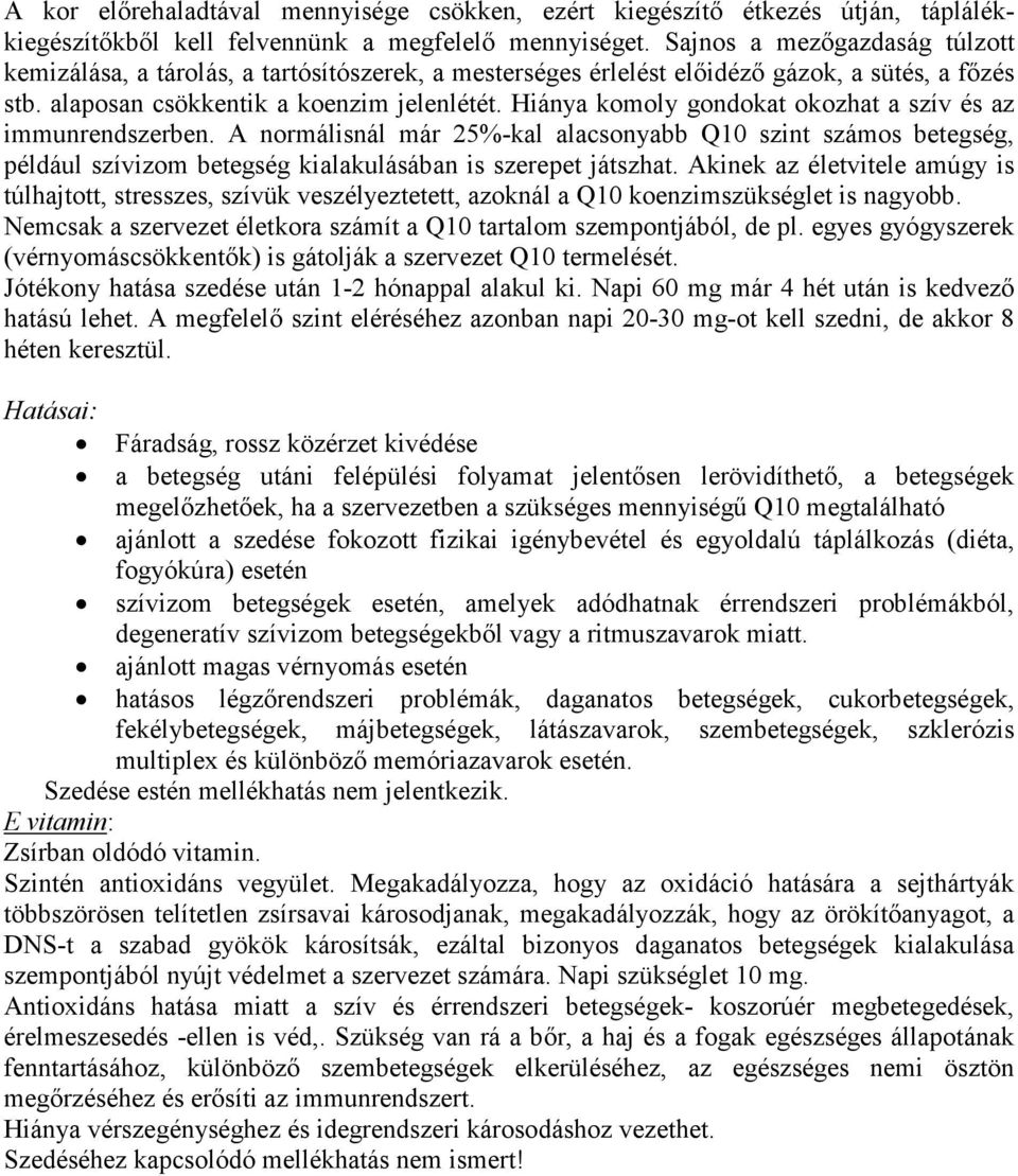 Hiánya komoly gondokat okozhat a szív és az immunrendszerben. A normálisnál már 25%-kal alacsonyabb Q10 szint számos betegség, például szívizom betegség kialakulásában is szerepet játszhat.