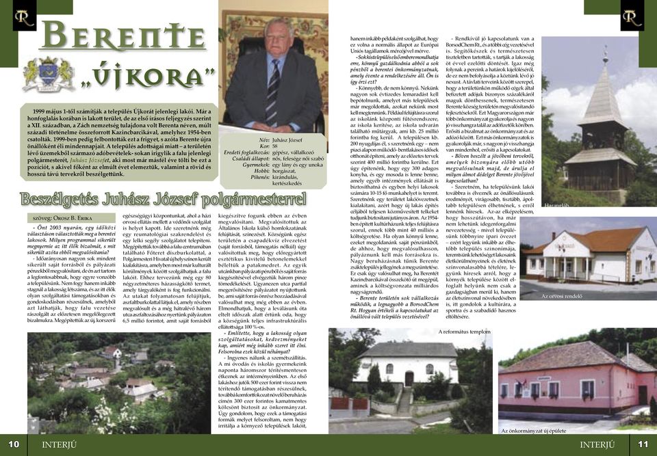 1999-ben pedig felbonto ák ezt a frigyet, s azóta Berente újra önállóként éli mindennapjait.