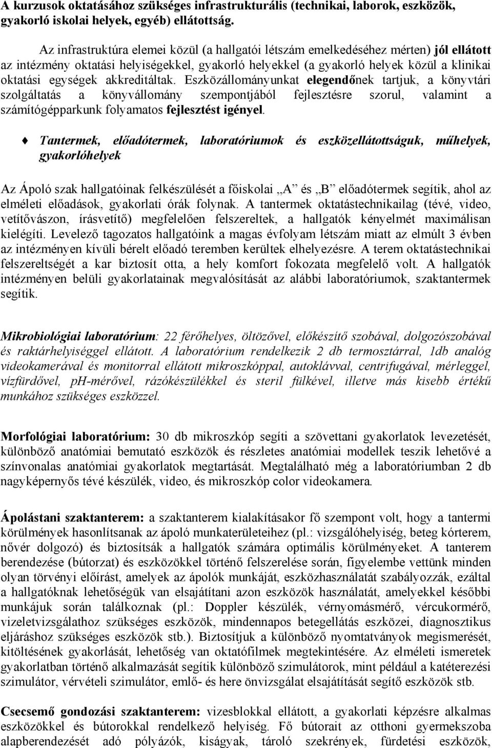 akkreditáltak. Eszközállományunkat elegendőnek tartjuk, a könyvtári szolgáltatás a könyvállomány szempontjából fejlesztésre szorul, valamint a számítógépparkunk folyamatos fejlesztést igényel.