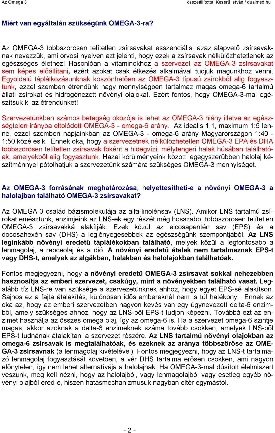 Hasonlóan a vitaminokhoz a szervezet az OMEGA-3 zsírsavakat sem képes előállítani, ezért azokat csak étkezés alkalmával tudjuk magunkhoz venni.