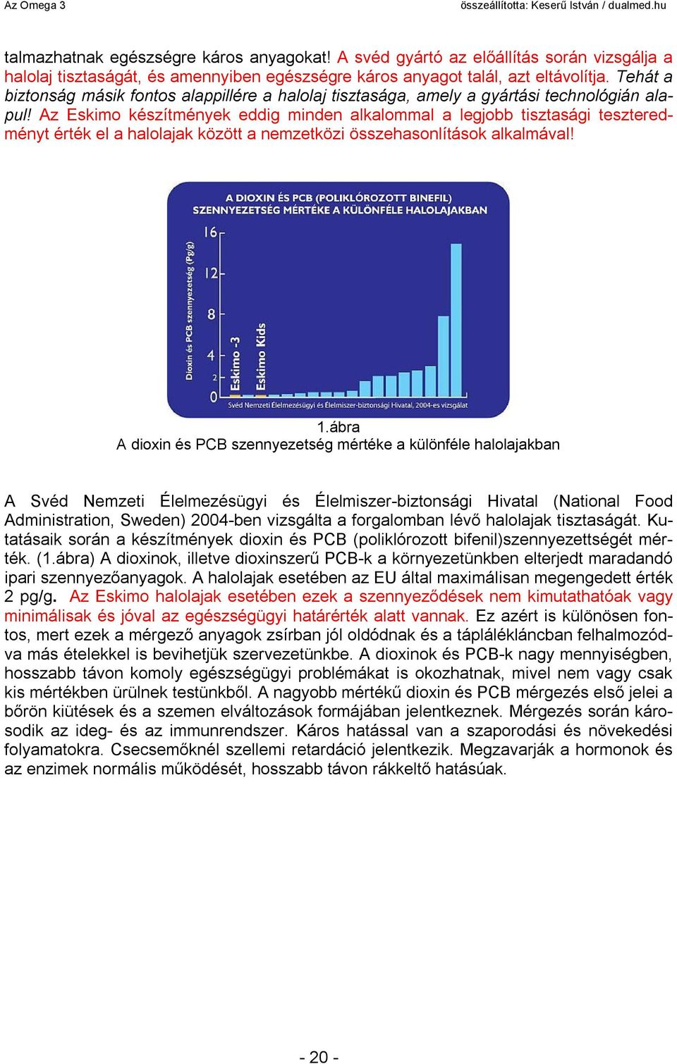 Az Eskimo készítmények eddig minden alkalommal a legjobb tisztasági teszteredményt érték el a halolajak között a nemzetközi összehasonlítások alkalmával! 1.