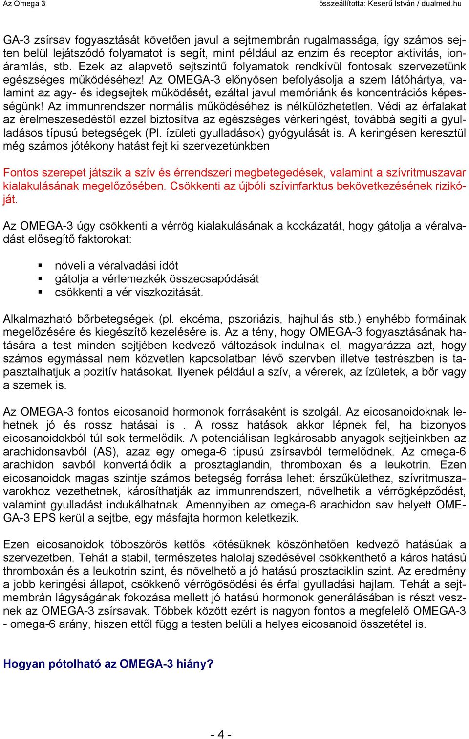 Az OMEGA-3 előnyösen befolyásolja a szem látóhártya, valamint az agy- és idegsejtek működését, ezáltal javul memóriánk és koncentrációs képességünk!