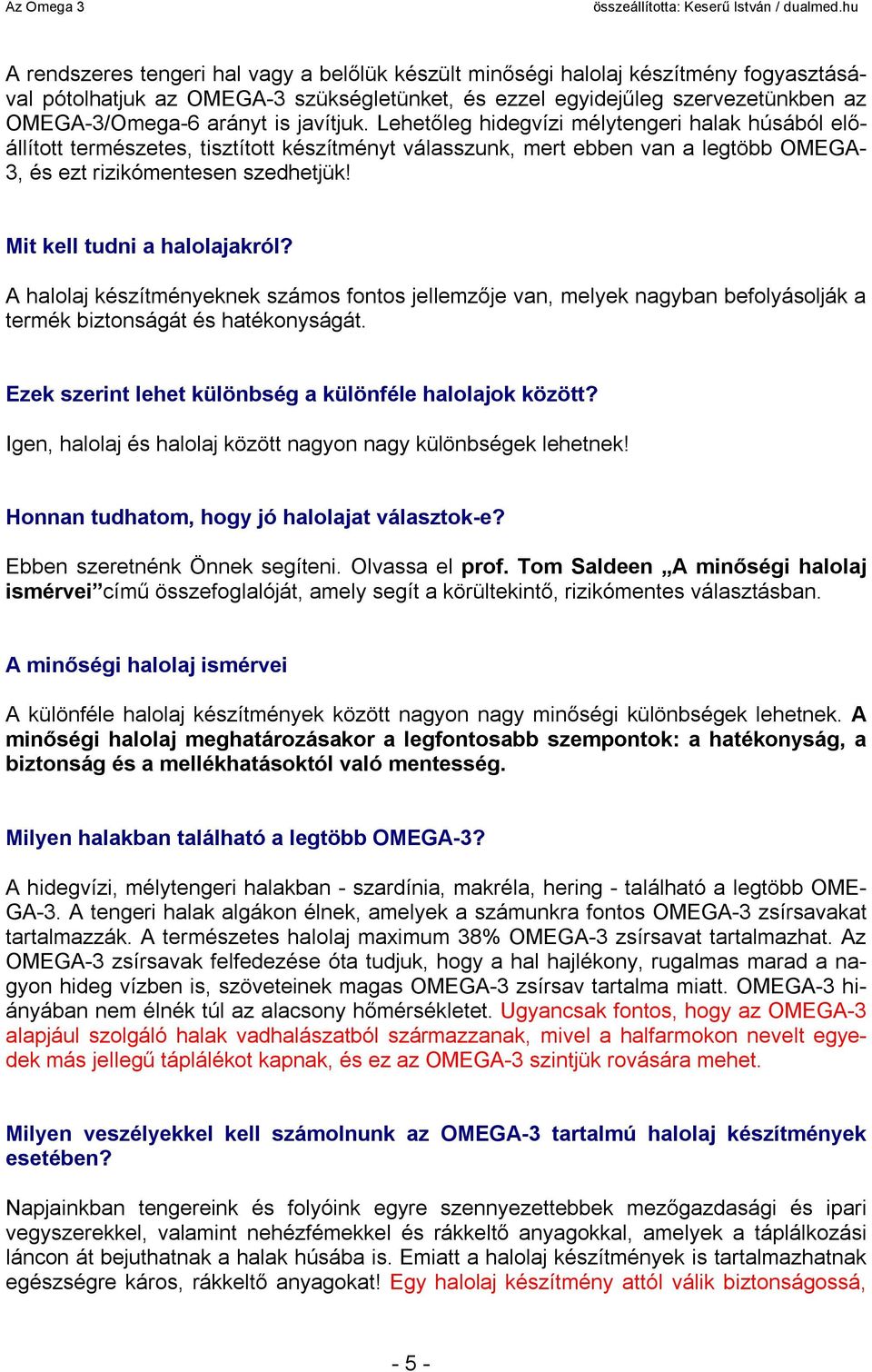 Mit kell tudni a halolajakról? A halolaj készítményeknek számos fontos jellemzője van, melyek nagyban befolyásolják a termék biztonságát és hatékonyságát.