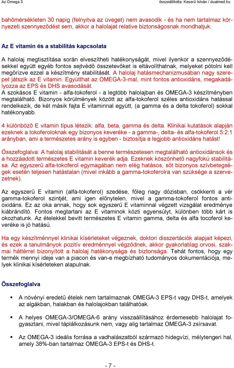 melyeket pótolni kell megőrizve ezzel a készítmény stabilitását. A halolaj hatásmechanizmusában nagy szerepet játszik az E vitamin.