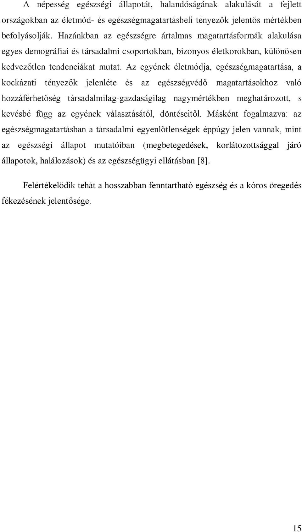 Az egyének életmódja, egészségmagatartása, a kockázati tényezők jelenléte és az egészségvédő magatartásokhoz való hozzáférhetőség társadalmilag-gazdaságilag nagymértékben meghatározott, s kevésbé