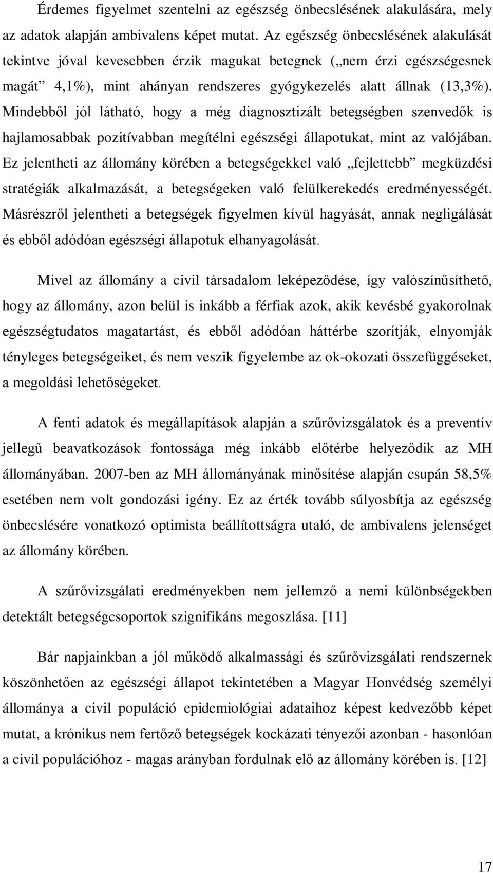 Mindebből jól látható, hogy a még diagnosztizált betegségben szenvedők is hajlamosabbak pozitívabban megítélni egészségi állapotukat, mint az valójában.
