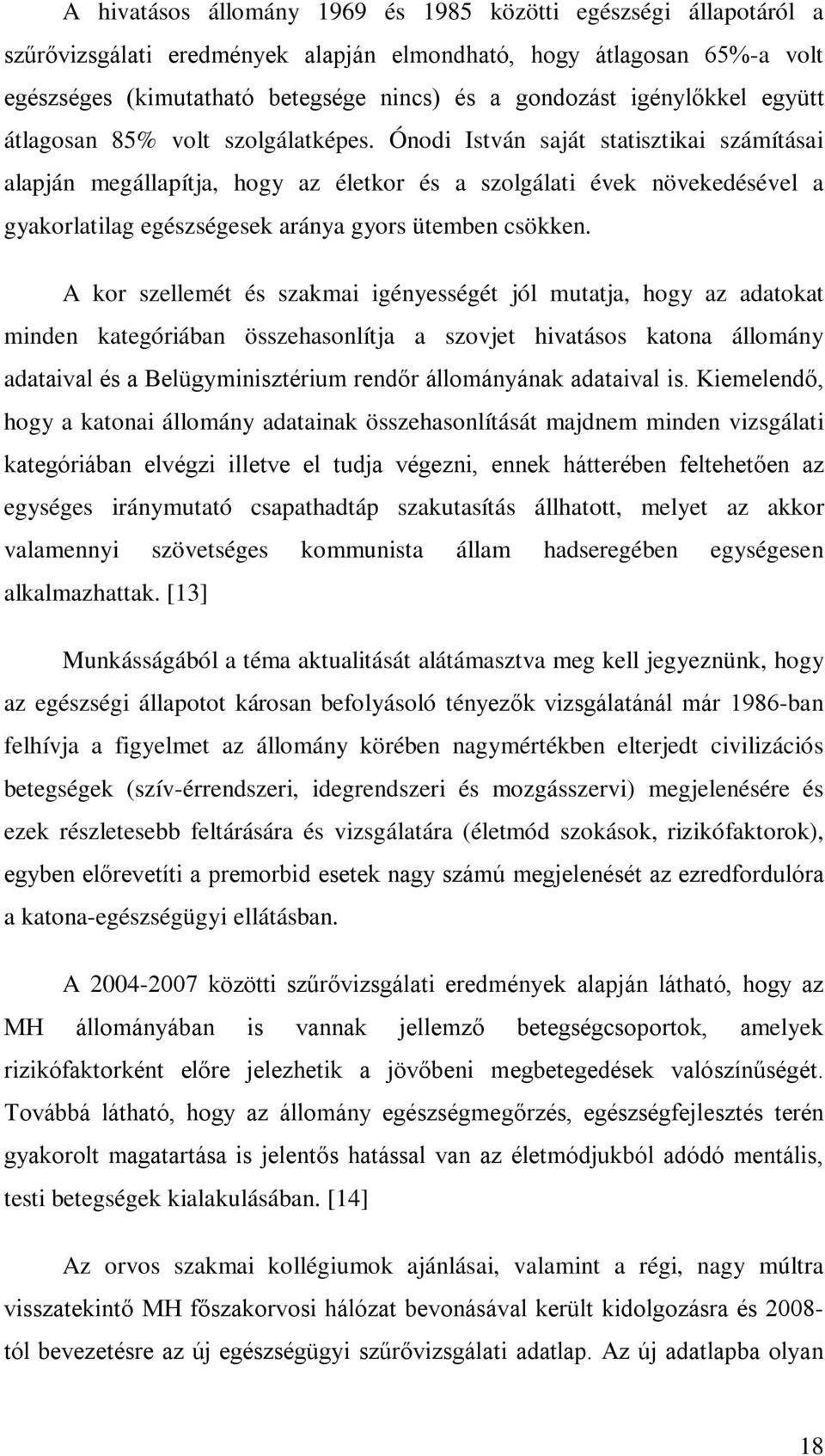 Ónodi István saját statisztikai számításai alapján megállapítja, hogy az életkor és a szolgálati évek növekedésével a gyakorlatilag egészségesek aránya gyors ütemben csökken.