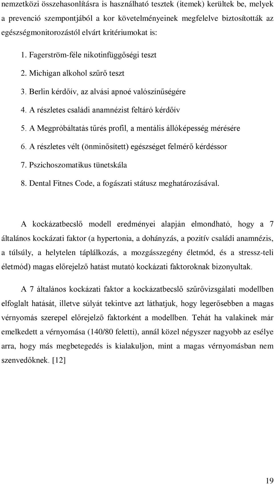 A Megpróbáltatás tűrés profil, a mentális állóképesség mérésére 6. A részletes vélt (önminősített) egészséget felmérő kérdéssor 7. Pszichoszomatikus tünetskála 8.
