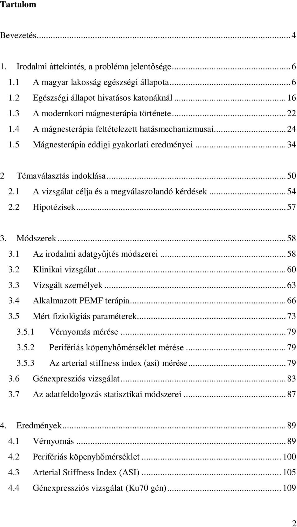 1 A vizsgálat célja és a megválaszolandó kérdések... 54 2.2 Hipotézisek... 57 3. Módszerek... 58 3.1 Az irodalmi adatgyűjtés módszerei... 58 3.2 Klinikai vizsgálat... 60 3.3 Vizsgált személyek... 63 3.