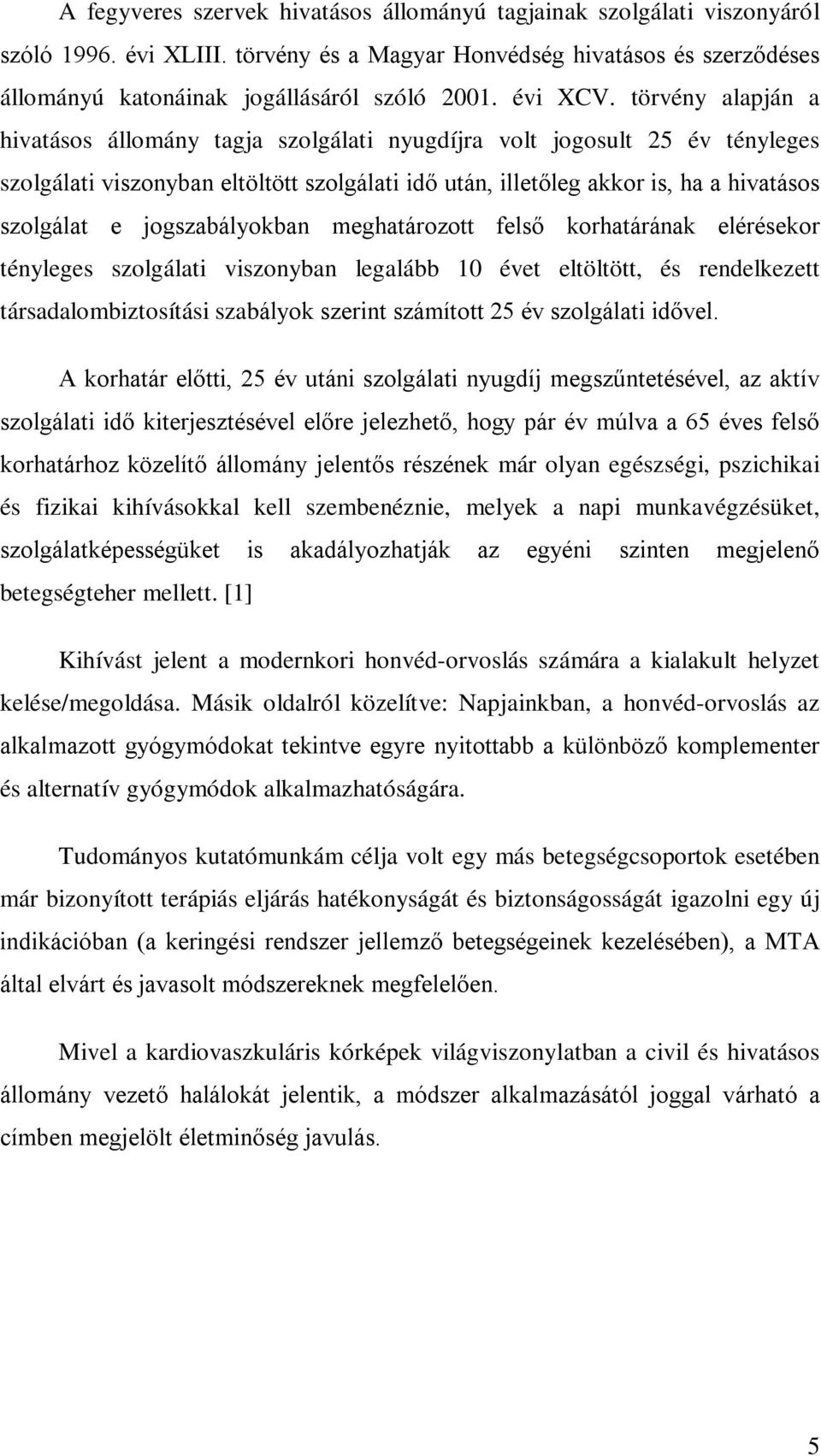 törvény alapján a hivatásos állomány tagja szolgálati nyugdíjra volt jogosult 25 év tényleges szolgálati viszonyban eltöltött szolgálati idő után, illetőleg akkor is, ha a hivatásos szolgálat e