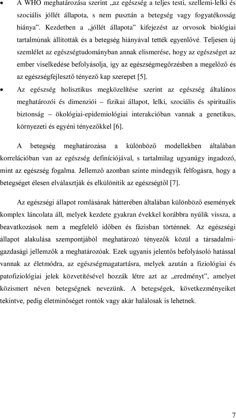 Teljesen új szemlélet az egészségtudományban annak elismerése, hogy az egészséget az ember viselkedése befolyásolja, így az egészségmegőrzésben a megelőző és az egészségfejlesztő tényező kap szerepet