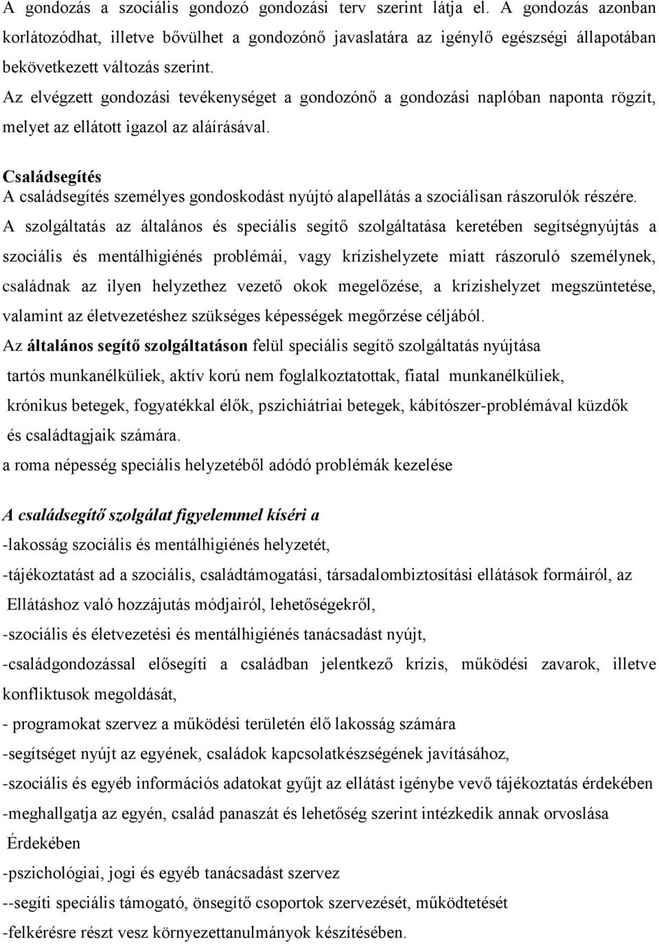 Az elvégzett gondozási tevékenységet a gondozónő a gondozási naplóban naponta rögzít, melyet az ellátott igazol az aláírásával.