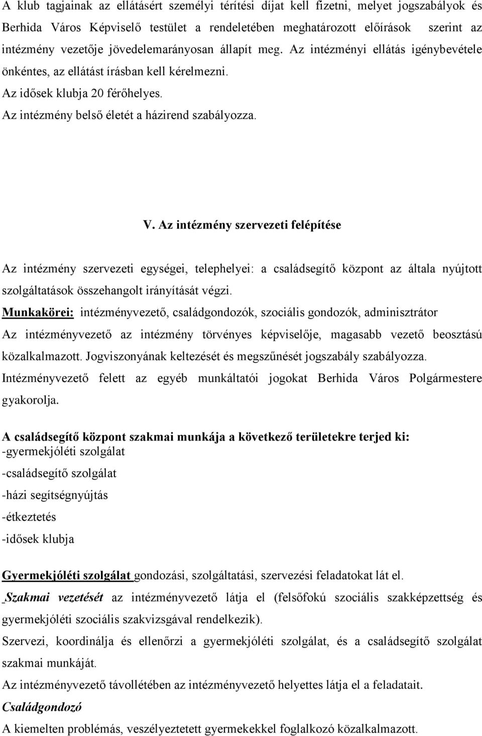 Az intézmény szervezeti felépítése Az intézmény szervezeti egységei, telephelyei: a családsegítő központ az általa nyújtott szolgáltatások összehangolt irányítását végzi.