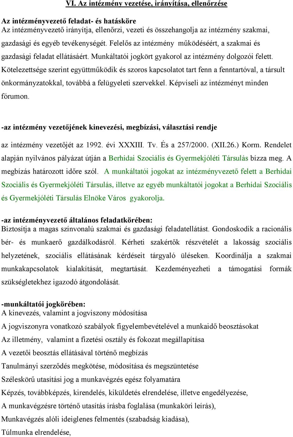 Kötelezettsége szerint együttműködik és szoros kapcsolatot tart fenn a fenntartóval, a társult önkormányzatokkal, továbbá a felügyeleti szervekkel. Képviseli az intézményt minden fórumon.