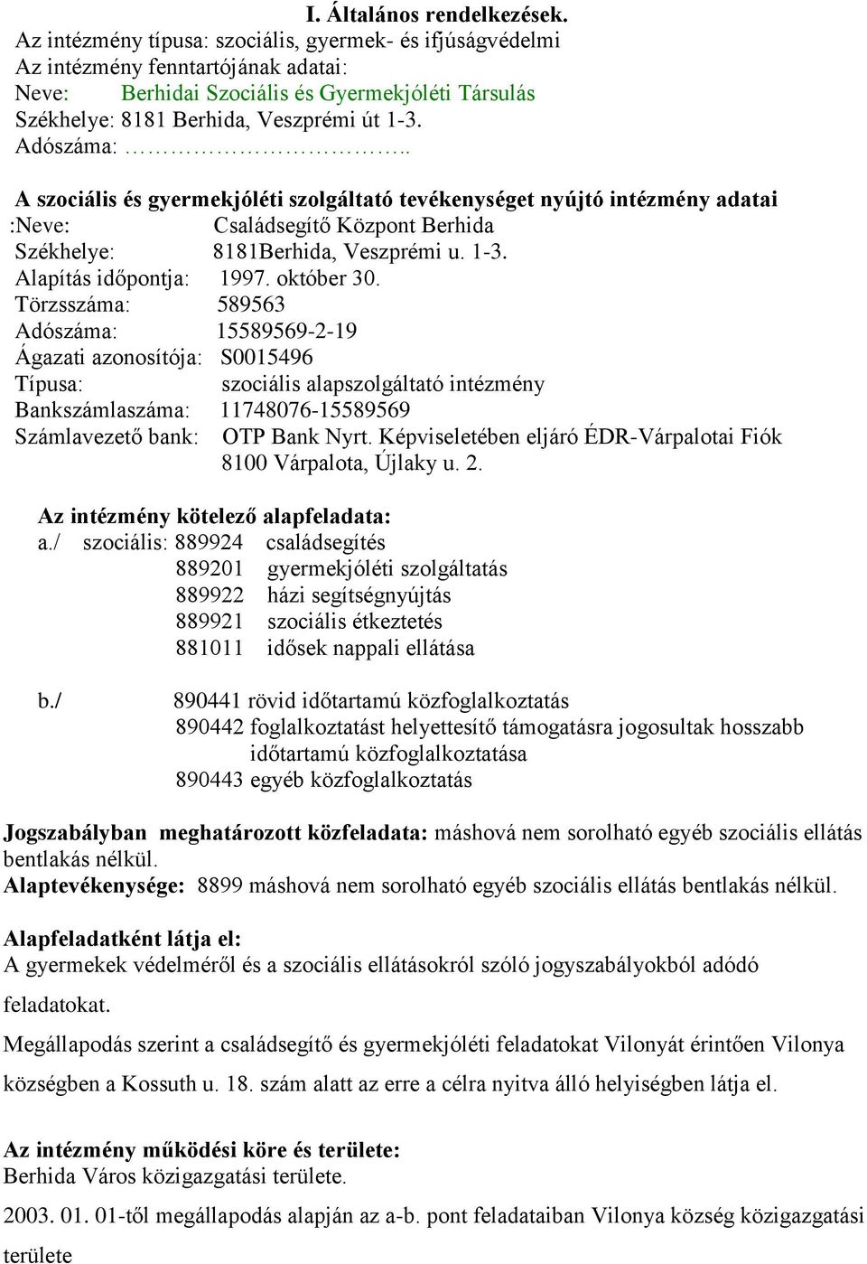 . A szociális és gyermekjóléti szolgáltató tevékenységet nyújtó intézmény adatai :Neve: Családsegítő Központ Berhida Székhelye: 8181Berhida, Veszprémi u. 1-3. Alapítás időpontja: 1997. október 30.