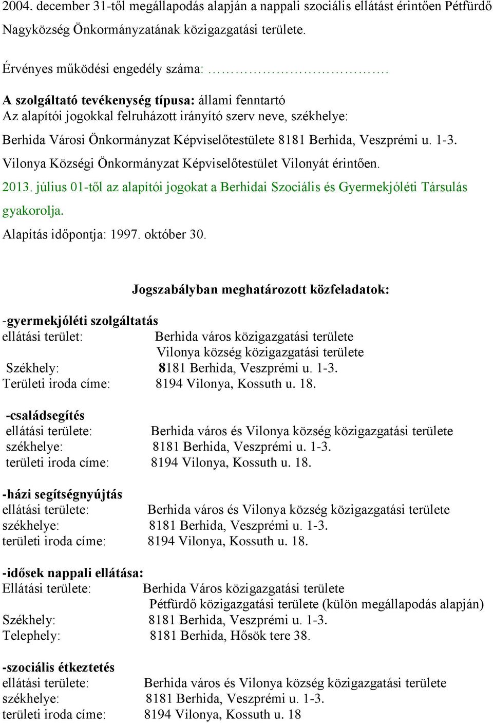 Vilonya Községi Önkormányzat Képviselőtestület Vilonyát érintően. 2013. július 01-től az alapítói jogokat a Berhidai Szociális és Gyermekjóléti Társulás gyakorolja. Alapítás időpontja: 1997.