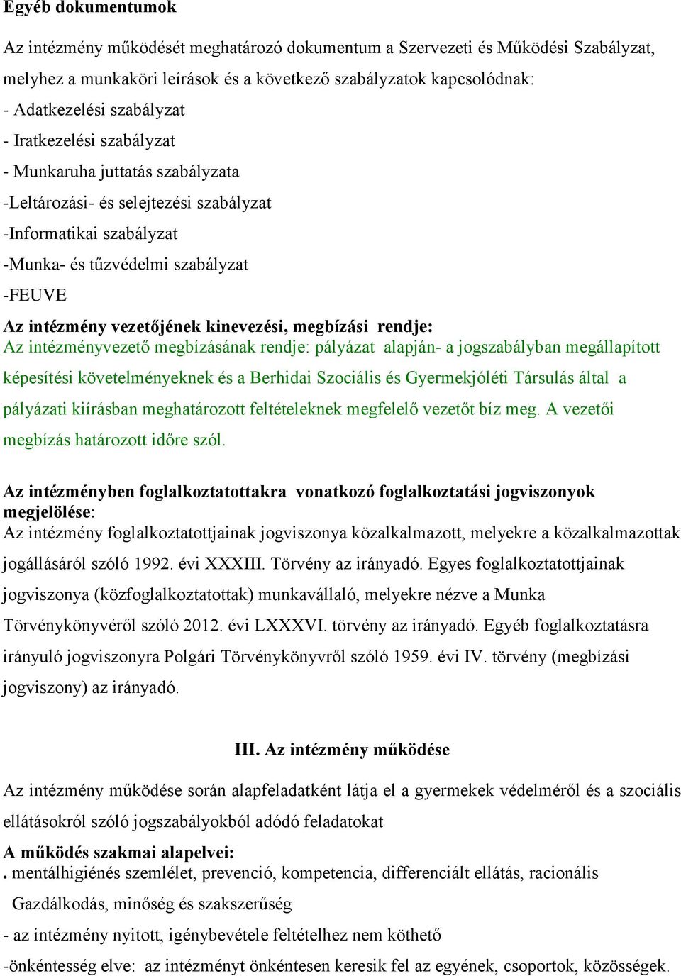 kinevezési, megbízási rendje: Az intézményvezető megbízásának rendje: pályázat alapján- a jogszabályban megállapított képesítési követelményeknek és a Berhidai Szociális és Gyermekjóléti Társulás