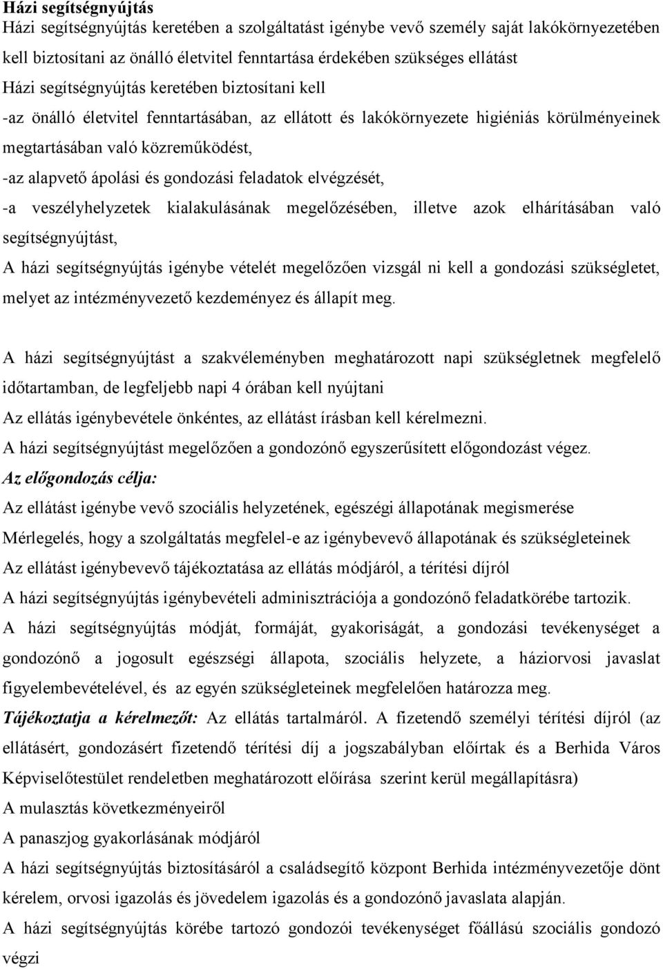 gondozási feladatok elvégzését, -a veszélyhelyzetek kialakulásának megelőzésében, illetve azok elhárításában való segítségnyújtást, A házi segítségnyújtás igénybe vételét megelőzően vizsgál ni kell a