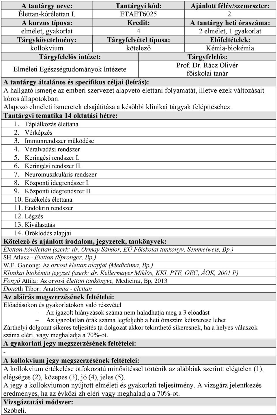 Alapozó elméleti ismeretek elsajátítása a későbbi klinikai tárgyak felépítéséhez. 1. Táplálkozás élettana 2. Vérképzés 3. Immunrendszer működése 4. Véralvadási rendszer 5. Keringési rendszer I. 6.