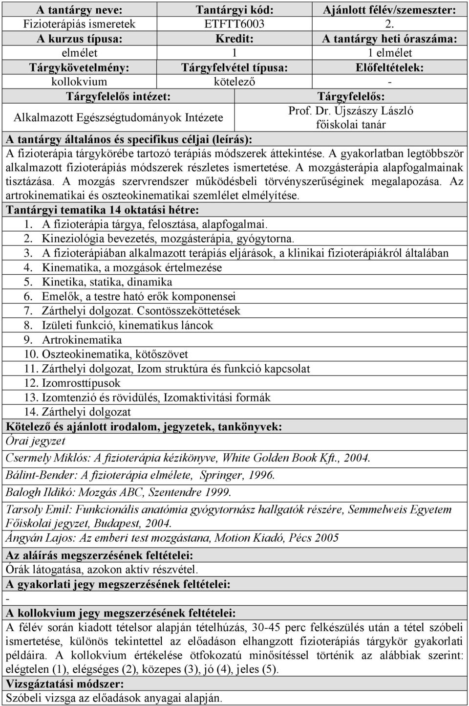 A mozgásterápia alapfogalmainak tisztázása. A mozgás szervrendszer működésbeli törvényszerűséginek megalapozása. Az artrokinematikai és oszteokinematikai szemlélet elmélyítése. 1.