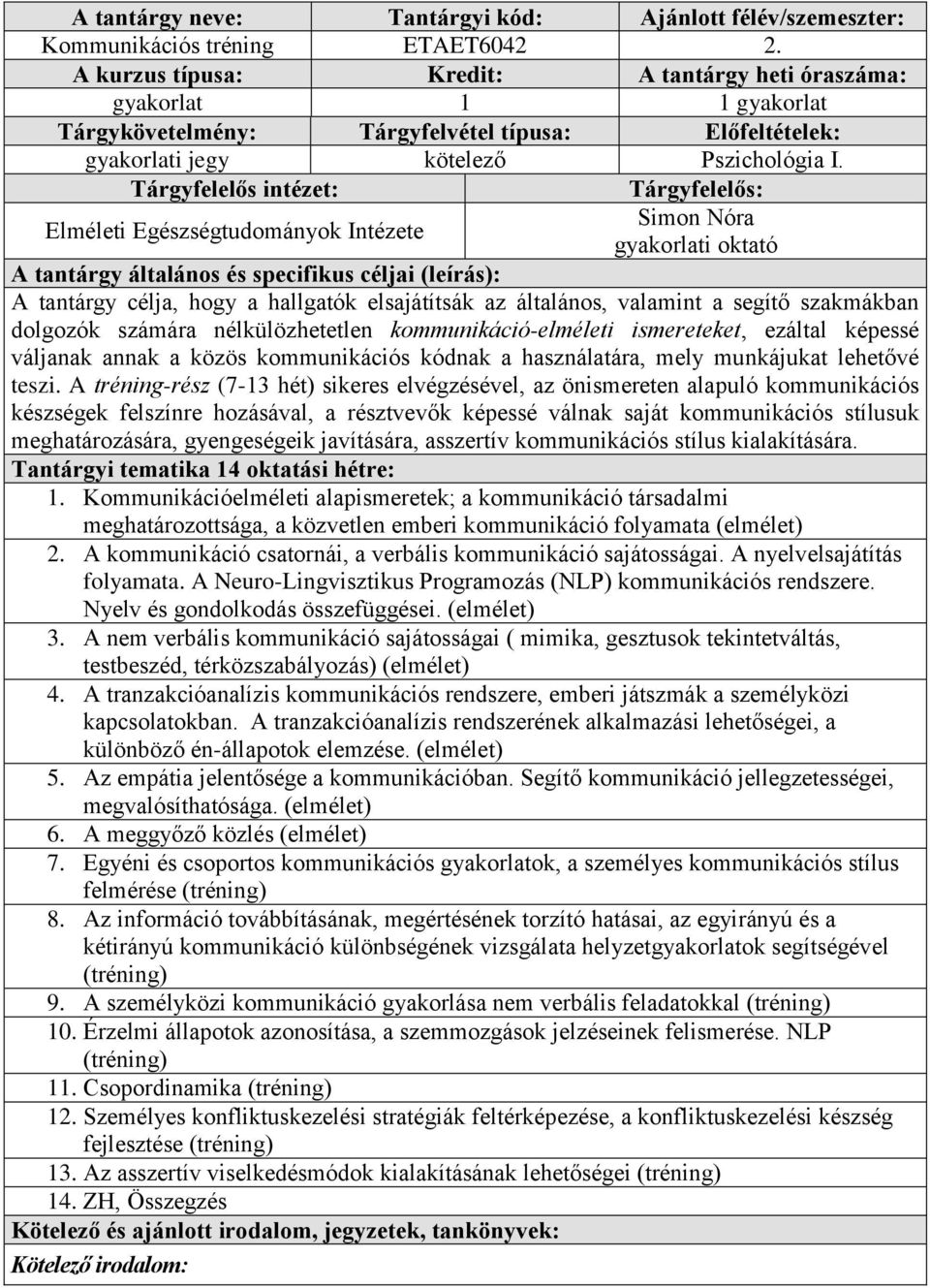 kommunikációelméleti ismereteket, ezáltal képessé váljanak annak a közös kommunikációs kódnak a használatára, mely munkájukat lehetővé teszi.