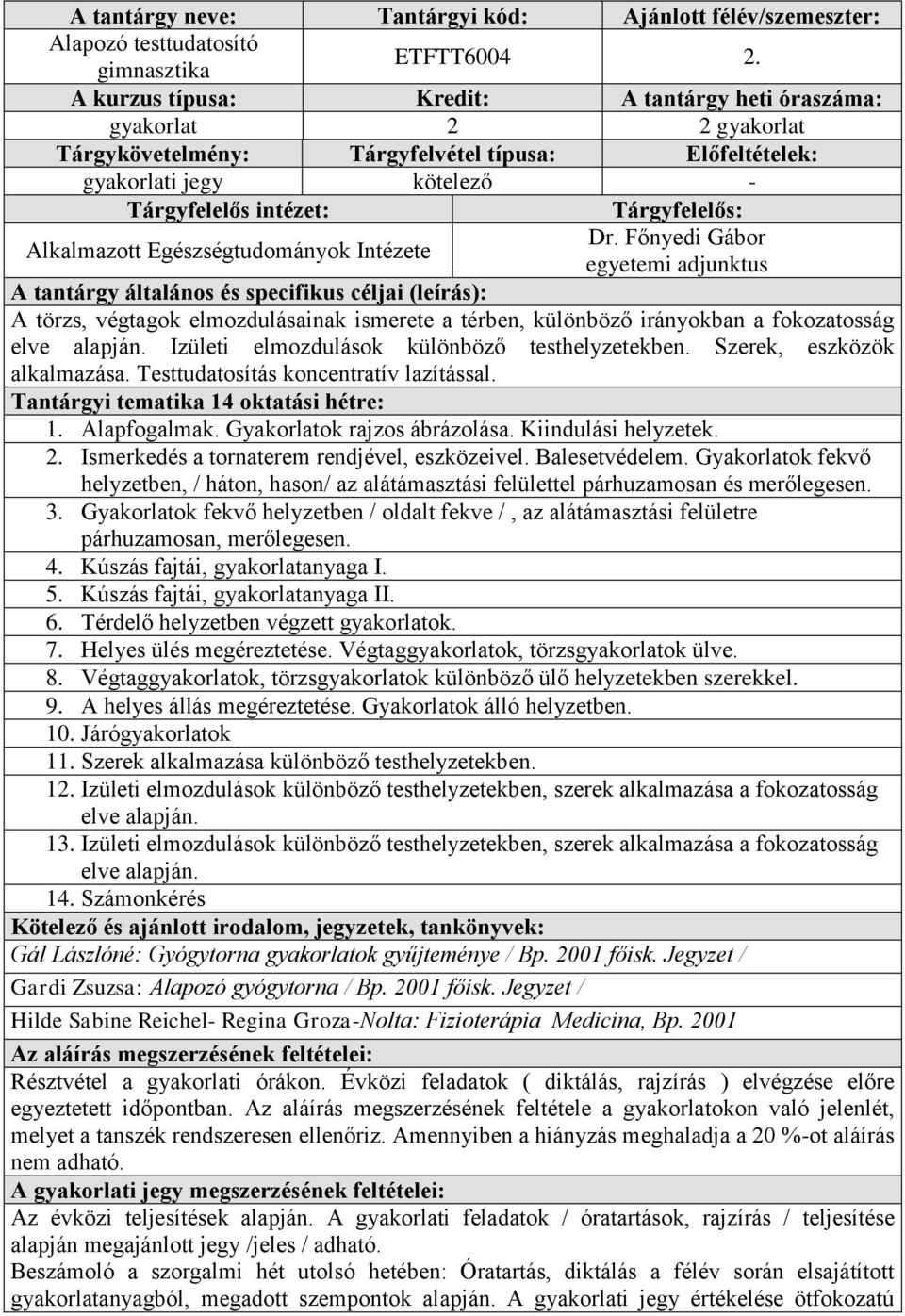 Izületi elmozdulások különböző testhelyzetekben. Szerek, eszközök alkalmazása. Testtudatosítás koncentratív lazítással. 1. Alapfogalmak. Gyakorlatok rajzos ábrázolása. Kiindulási helyzetek. 2.