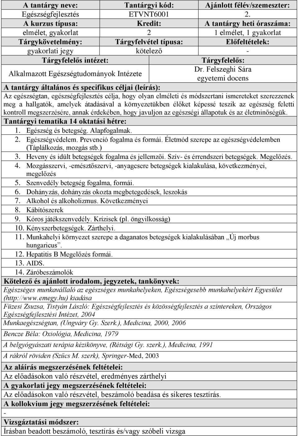 teszik az egészség feletti kontroll megszerzésére, annak érdekében, hogy javuljon az egészségi állapotuk és az életminőségük. 1. Egészség és betegség. Alapfogalmak. 2. Egészségvédelem.