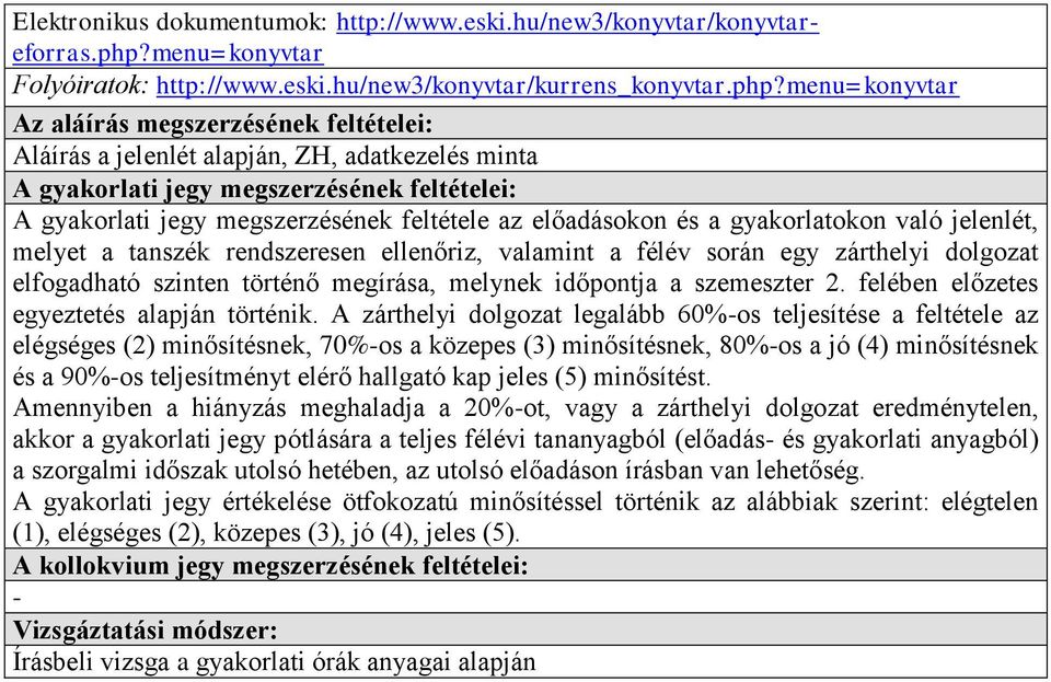 menu=konyvtar Aláírás a jelenlét alapján, ZH, adatkezelés minta A gyakorlati jegy megszerzésének feltétele az előadásokon és a gyakorlatokon való jelenlét, melyet a tanszék rendszeresen ellenőriz,