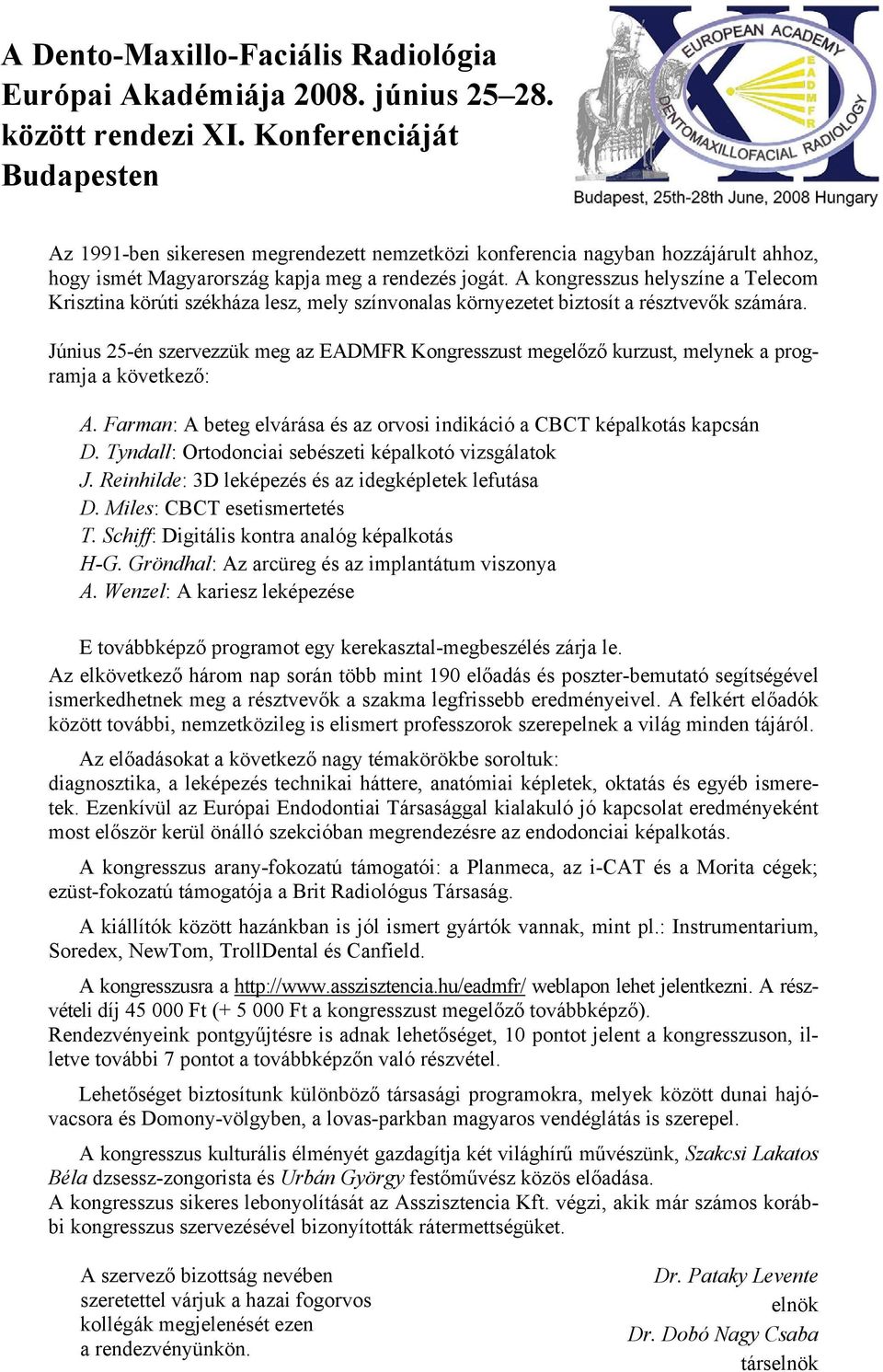 A kongresszus helyszíne a Telecom Krisztina körúti székháza lesz, mely színvonalas környezetet biztosít a résztvev k számára.