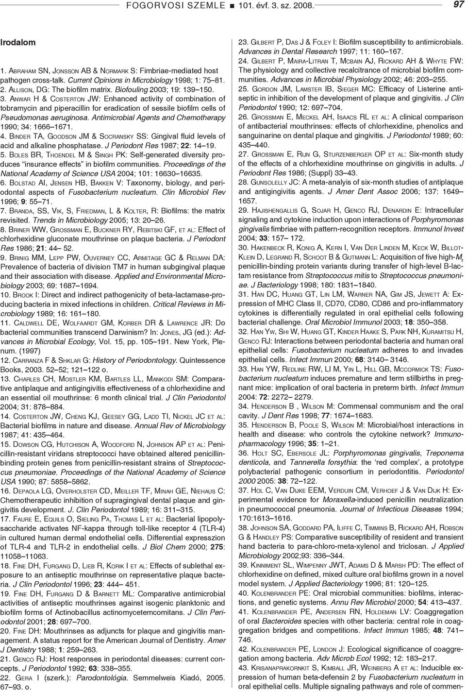 Antimicrobial Agents and Chemotherapy 1990; 34: 1666 1671. 4. Binder TA, Goodson JM & Socransky SS: Gingival fluid levels of acid and alkaline phosphatase. J Periodont Res 1987; 22: 14 19. 5.