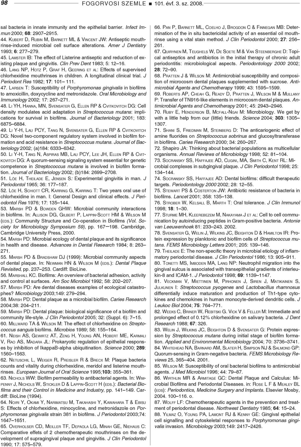 Lamster IB: The effect of Listerine antiseptic and reduction of existing plaque and gingivitis. Clin Prev Dent 1983; 5: 12 16. 46.