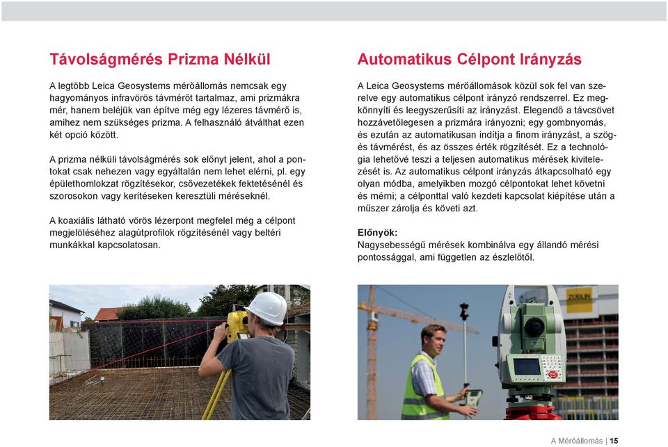 A Leica Geosystems mérőállomások közül sok fel van szerelve egy automatikus célpont irányzó rendszerrel. Ez megkönnyíti és leegyszerűsíti az irányzást.