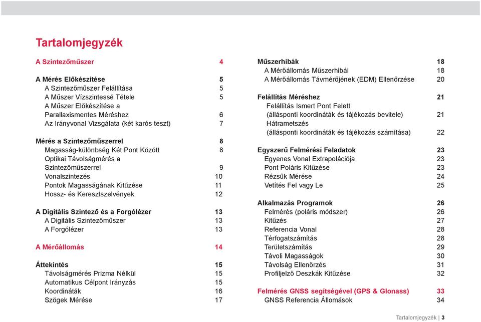 Keresztszelvények 12 A Digitális Szintező és a Forgólézer 13 A Digitális Szintezőműszer 13 A Forgólézer 13 A Mérőállomás 14 Áttekintés 15 Távolságmérés Prizma Nélkül 15 Automatikus Célpont Irányzás