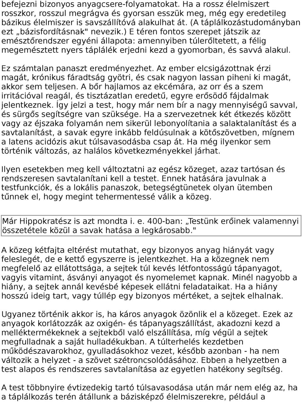 ) E téren fontos szerepet játszik az emésztőrendszer egyéni állapota: amennyiben túlerőltetett, a félig megemésztett nyers táplálék erjedni kezd a gyomorban, és savvá alakul.