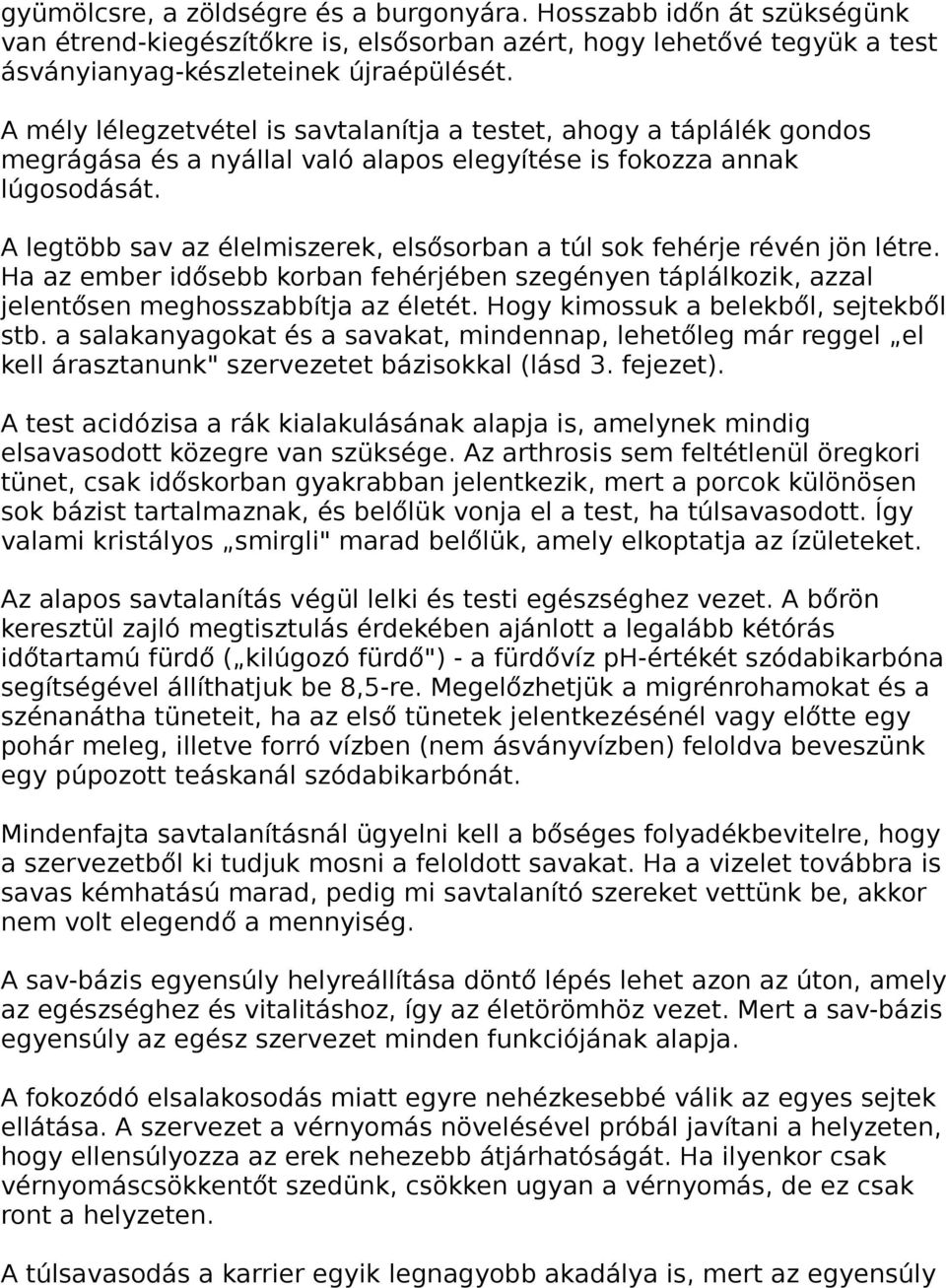 A legtöbb sav az élelmiszerek, elsősorban a túl sok fehérje révén jön létre. Ha az ember idősebb korban fehérjében szegényen táplálkozik, azzal jelentősen meghosszabbítja az életét.