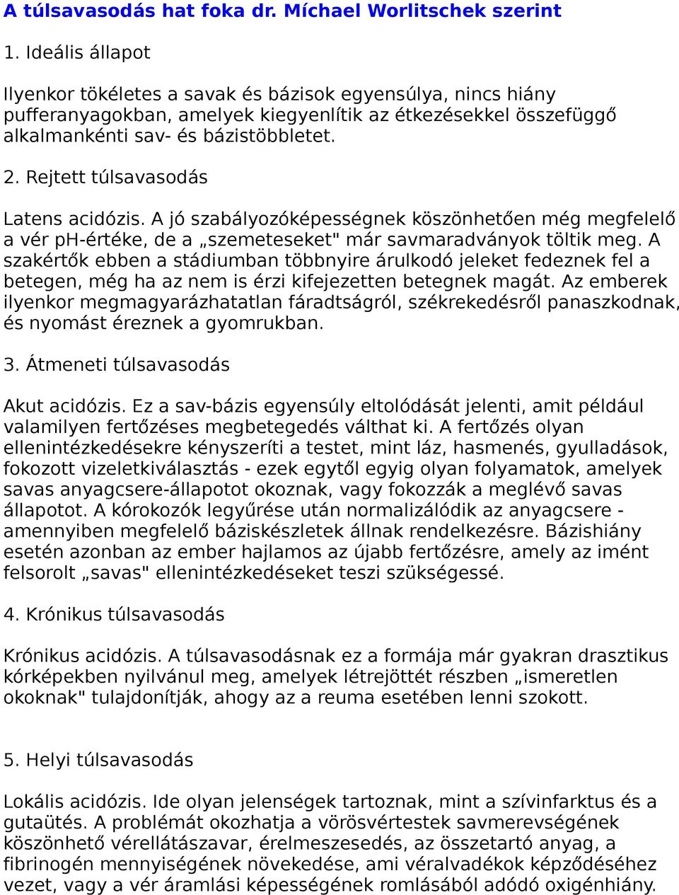 Rejtett túlsavasodás Latens acidózis. A jó szabályozóképességnek köszönhetően még megfelelő a vér ph-értéke, de a szemeteseket" már savmaradványok töltik meg.