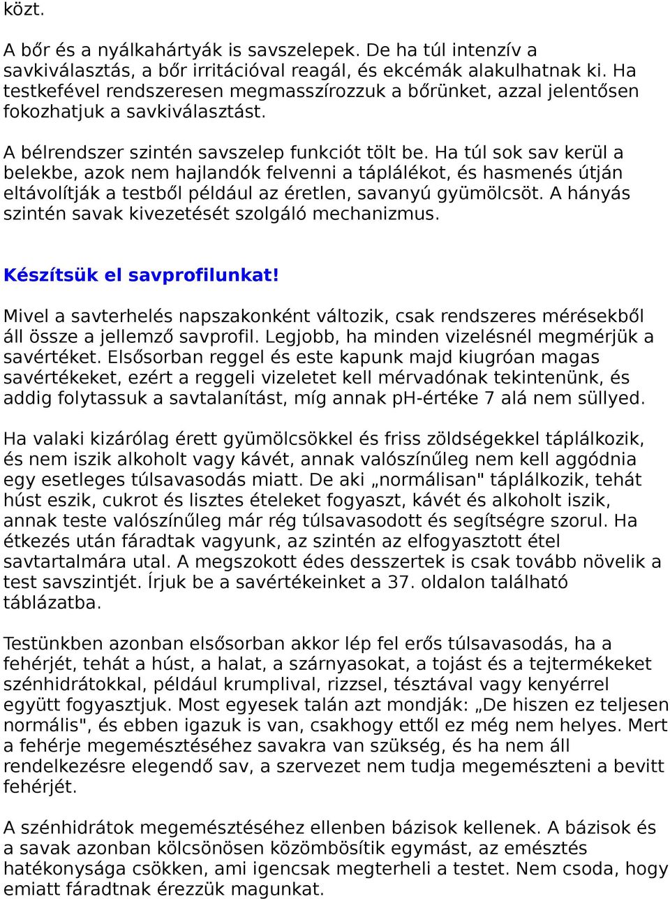 Ha túl sok sav kerül a belekbe, azok nem hajlandók felvenni a táplálékot, és hasmenés útján eltávolítják a testből például az éretlen, savanyú gyümölcsöt.