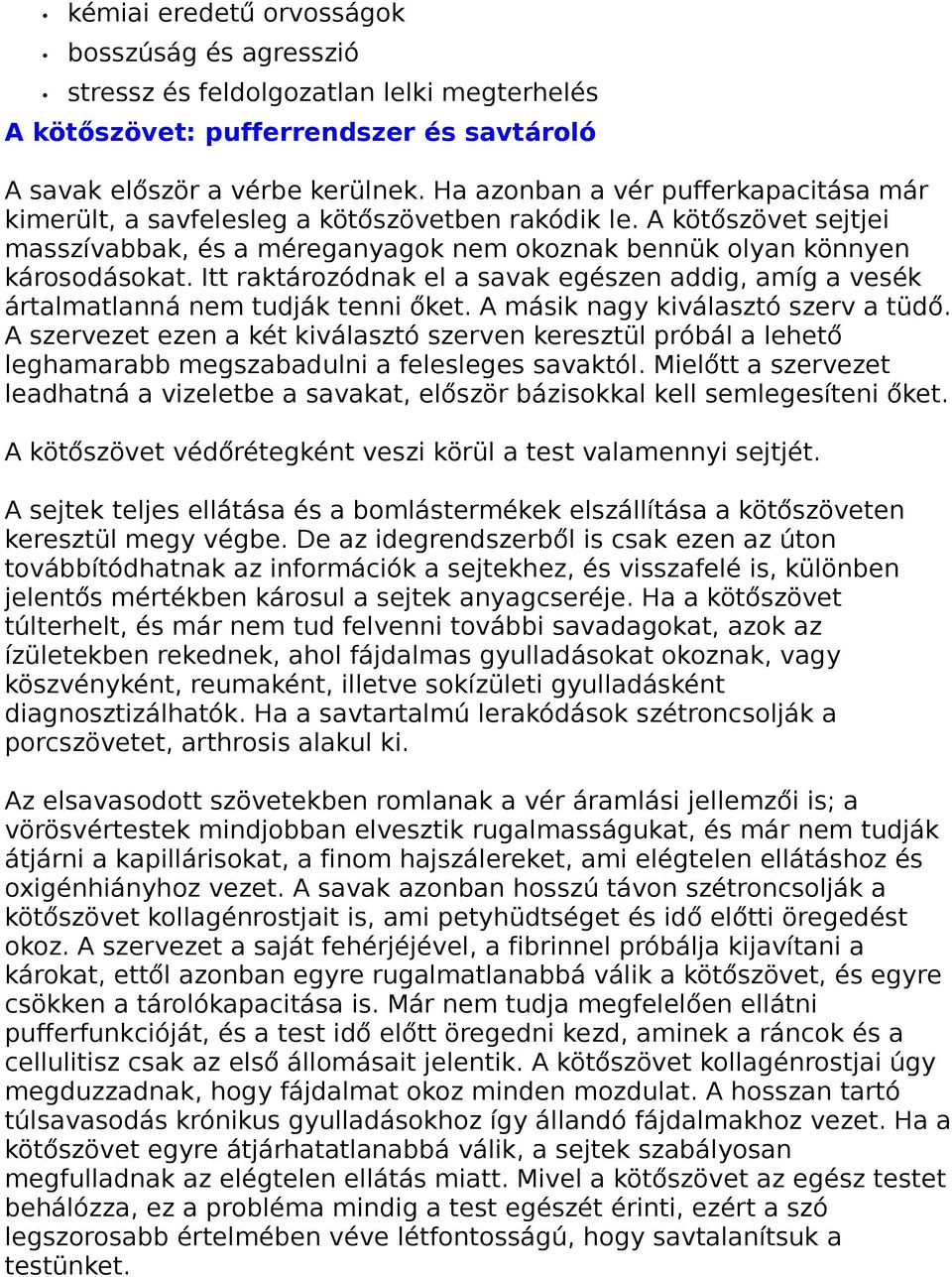 Itt raktározódnak el a savak egészen addig, amíg a vesék ártalmatlanná nem tudják tenni őket. A másik nagy kiválasztó szerv a tüdő.