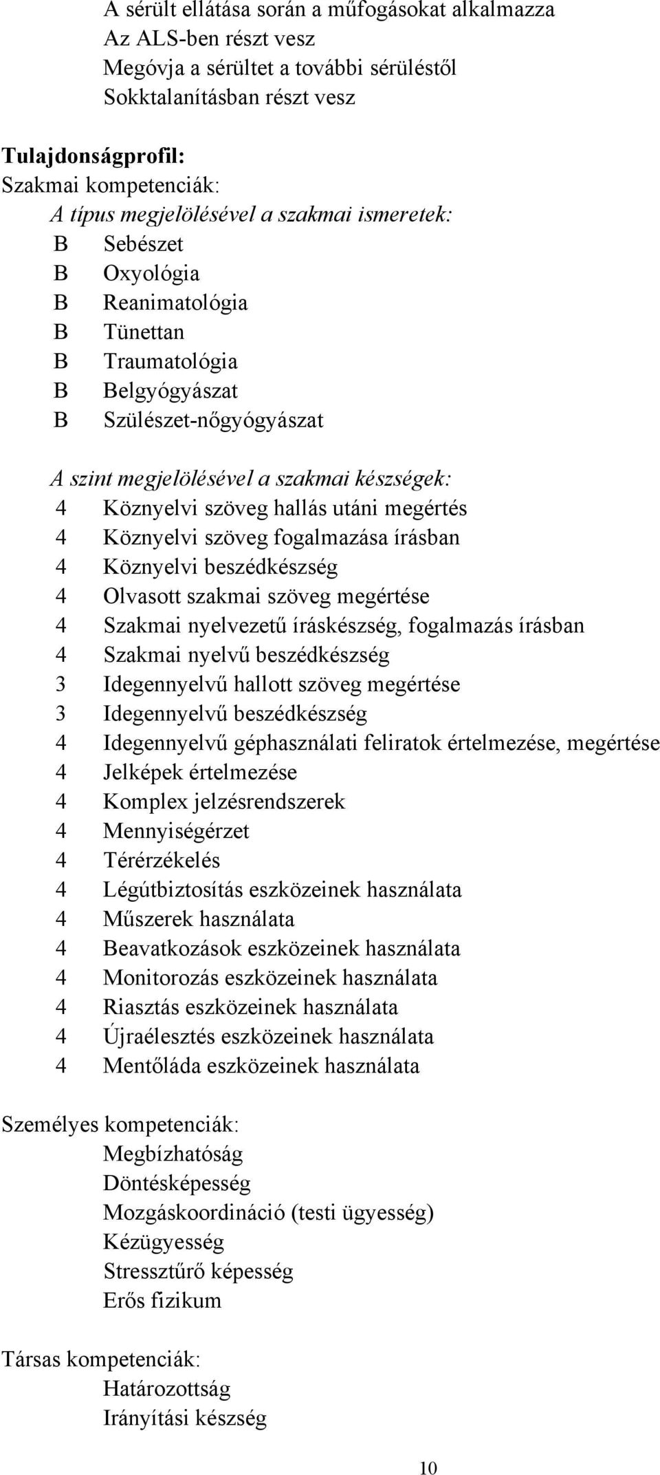 szöveg hallás utáni megértés 4 Köznyelvi szöveg fogalmazása írásban 4 Köznyelvi beszédkészség 4 Olvasott szakmai szöveg megértése 4 Szakmai nyelvezetű íráskészség, fogalmazás írásban 4 Szakmai nyelvű